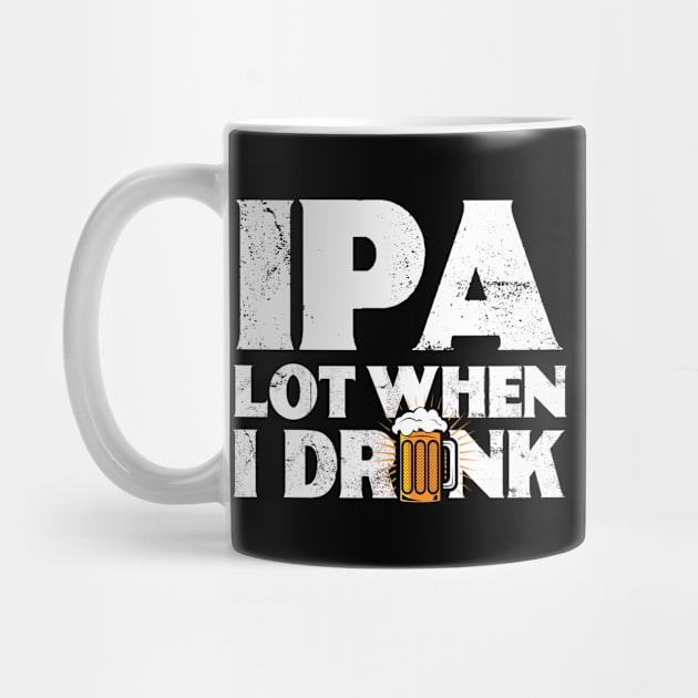 IPA Lot When I Drink | Drinking | Ale | IPA | Stout | Gift by MerchMadness